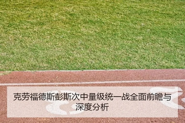 克劳福德斯彭斯次中量级统一战全面前瞻与深度分析